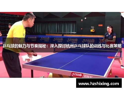 乒乓球的魅力与节奏揭秘：深入探讨杭州乒乓球队的训练与比赛策略