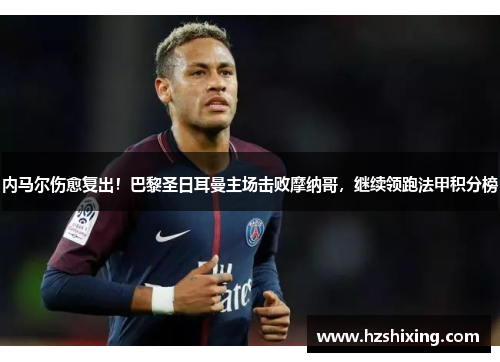 内马尔伤愈复出！巴黎圣日耳曼主场击败摩纳哥，继续领跑法甲积分榜