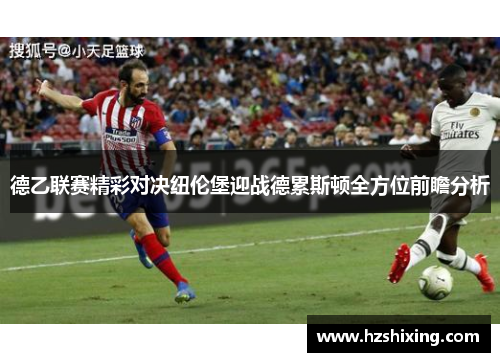 德乙联赛精彩对决纽伦堡迎战德累斯顿全方位前瞻分析